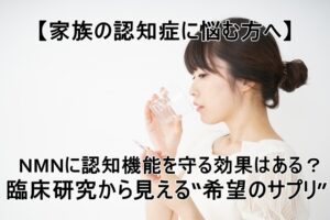 【家族の認知症に悩む方へ】NMNに認知機能を守る効果はある？臨床研究から見える“希望のサプリ”