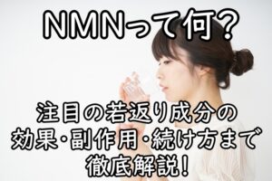 NMNって何？注目の若返り成分の効果・副作用・続け方まで徹底解説！