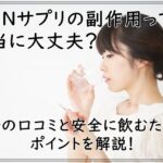NMNサプリの副作用って本当に大丈夫？実際の口コミと安全に飲むためのポイントを解説