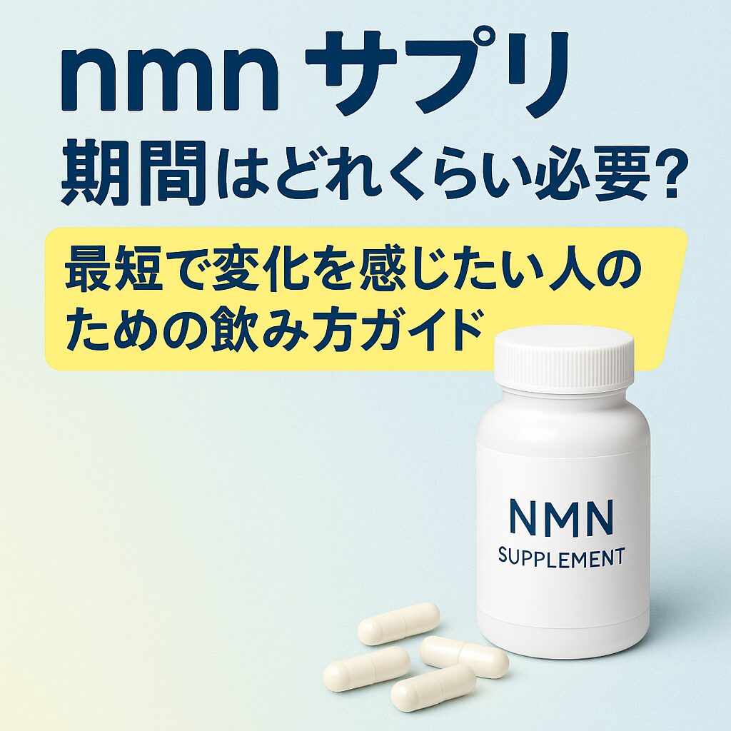 nmnサプリの期間はどれくらい必要?最短で変化を感じたい人のための飲み方ガイド