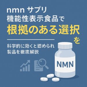 nmn サプリ 機能性表示食品で根拠のある選択を｜科学的に効くと認められた製品を徹底解説