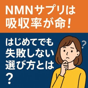 NMNサプリは吸収率が命！はじめてでも失敗しない選び方とは？
