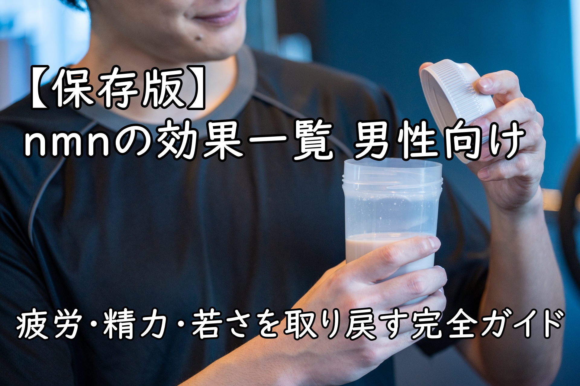 【保存版】nmnの効果一覧 男性向け~疲労・精力・若さを取り戻す完全ガイド