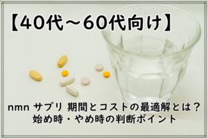【40代〜60代向け】nmn サプリ 期間とコストの最適解とは？始め時・やめ時の判断ポイント